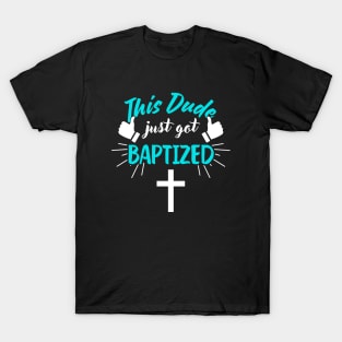 This Dude Just Got Baptized Christian Baptism T-Shirt